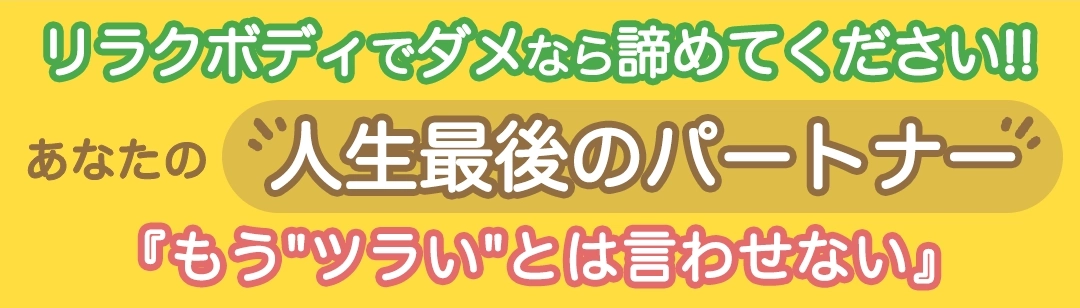 岩沼市もみほぐし【肩こり／腰痛改善】リラクボディ岩沼店でダメなら諦めてください!!あなたの人生最後のパートナー『もう”ツラい”とは言わせない』